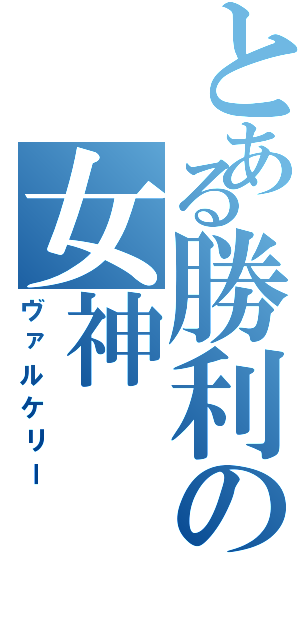 とある勝利の女神（ヴァルケリー）