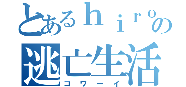 とあるｈｉｒｏの逃亡生活（コワーイ）