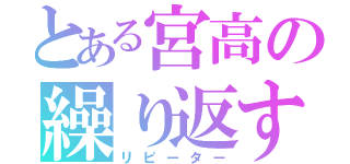 とある宮高の繰り返す者（リピーター）