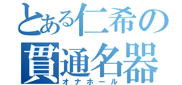 とある仁希の貫通名器（オナホール）