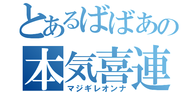 とあるばばあの本気喜連女（マジギレオンナ）