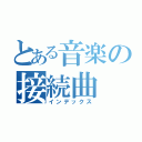 とある音楽の接続曲（インデックス）