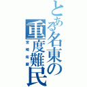 とある名東の重度難民（宮崎佑磨）