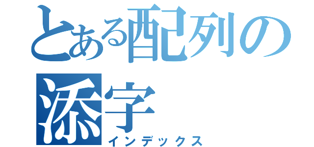 とある配列の添字（インデックス）