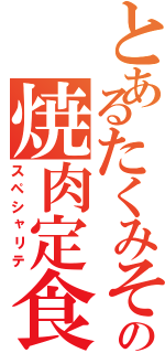 とあるたくみその焼肉定食（スペシャリテ）