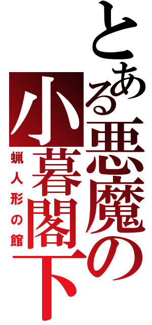 とある悪魔の小暮閣下（蝋人形の館）