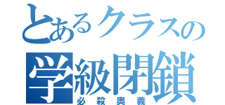 とあるクラスの学級閉鎖（必殺奥義）