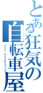 とある狂気の自転車屋（プレハ…サイクルショップ）