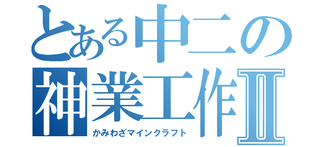 とある中二の神業工作Ⅱ（かみわざマインクラフト）