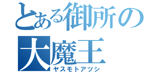 とある御所の大魔王（ヤスモトアツシ）