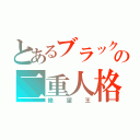 とあるブラックの二重人格（絶望王）