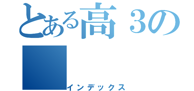 とある高３の（インデックス）