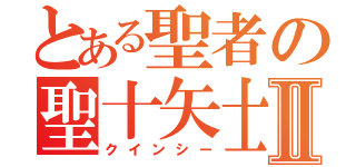 とある聖者の聖十矢士Ⅱ（クインシー）