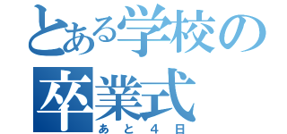 とある学校の卒業式（あと４日）