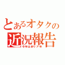 とあるオタクの近況報告（今年は非リア年）