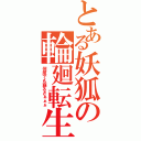 とある妖狐の輪廻転生（何度でも蘇るさぁぁぁ）