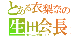 とある衣梨奈の生田会長（モーニング娘'１７）