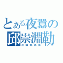 とある夜囂の邱崇淵勒（莊博凱弟弟）