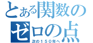 とある関数のゼロの点（次の１５０年へ）