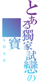 とある獨家試戀の 寶Ⅱ（ＬＯＶＥ）