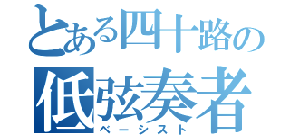 とある四十路の低弦奏者（ベーシスト）