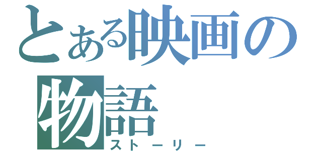 とある映画の物語（ストーリー）