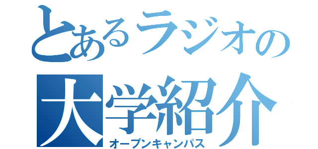 とあるラジオの大学紹介（オープンキャンパス）