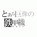 とある巨像の鉄甲機（ミカヅキ）