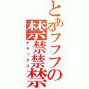 とあるフフフの禁禁禁禁（デラックス）