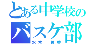 とある中学校のバスケ部（水木　佑香）