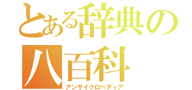 とある辞典の八百科（アンサイクロぺディア）