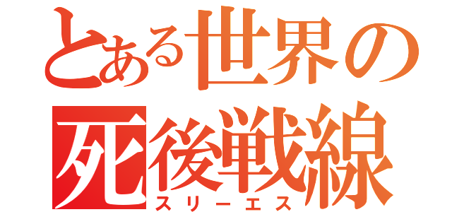 とある世界の死後戦線（スリーエス）