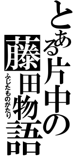 とある片中の藤田物語（ふじたものがたり）