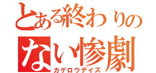 とある終わりのない惨劇（カゲロウデイズ）