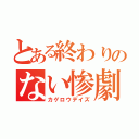 とある終わりのない惨劇（カゲロウデイズ）