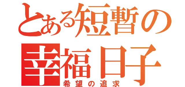 とある短暫の幸福日子（希望の追求）