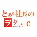 とある社長のヲタ．ｃｏｍ（をたどっとこむ）