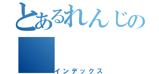 とあるれんじの（インデックス）