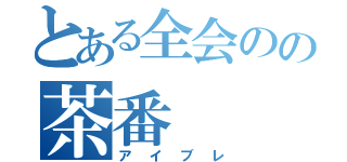 とある全会のの茶番（アイブレ）