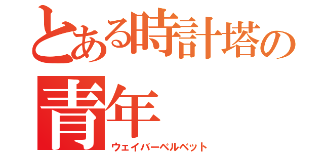 とある時計塔の青年（ウェイバーベルベット）