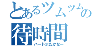 とあるツムツムの待時間（ハートまだかなー）