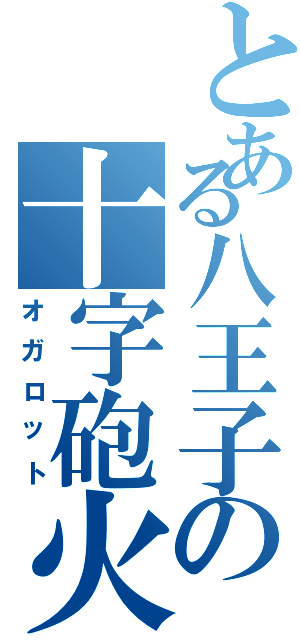 とある八王子の十字砲火（オガロット）