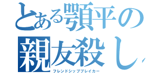 とある顎平の親友殺し（フレンドシップブレイカー）