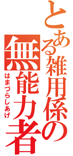 とある雑用係の無能力者（はまづらしあげ）