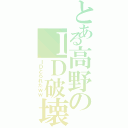 とある高野のＩＤ破壊（ＩＤとられたｗｗ）