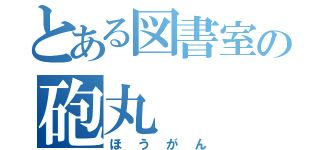 とある図書室の砲丸（ほうがん）