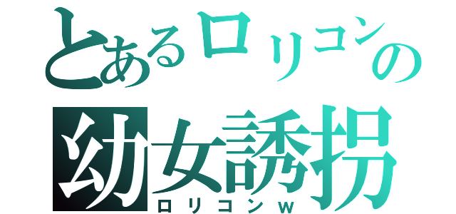 とあるロリコンの幼女誘拐事件（ロリコンｗ）