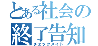 とある社会の終了告知（チェックメイト）