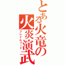 とある火竜の火炎演武（フレイムリード）