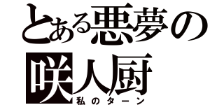 とある悪夢の咲人厨（私のターン）